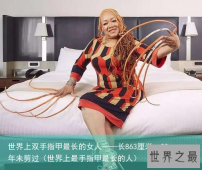 世界上双手指甲最长的女人——长863厘米，30年未剪过（世界上最手指甲最长的人）