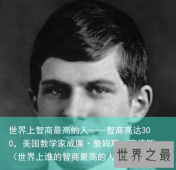 世界上智商最高的人——智商高达300，美国数学家威廉·詹姆斯·席德斯（世界上谁的智商最高