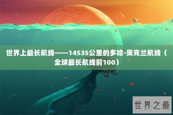 世界上最长航线——14535公里的多哈-奥克兰航线（全球最长航线前100）