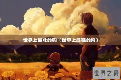 世界上最壮的狗（世界上最强的狗）
