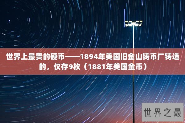 世界上最贵的硬币——1894年美国旧金山铸币厂铸造的，仅存9枚（1881年美国金币）