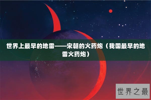 世界上最早的地雷——宋朝的火药炮（我国最早的地雷火药炮）