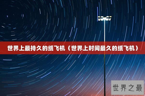 世界上最持久的纸飞机（世界上时间最久的纸飞机）