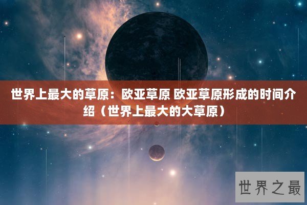 世界上最大的草原：欧亚草原 欧亚草原形成的时间介绍（世界上最大的大草原）