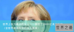 世界上权力最大的女人——掌控了10000亿美元财富（全世界最有权利的女人是谁）