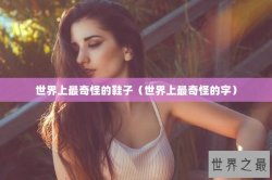世界上最奇怪的鞋子（世界上最奇怪的字）