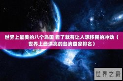 世界上最美的八个岛国 看了就有让人想移民的冲动（世界上最漂亮的岛屿国家排名）