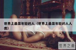 世界上最显年轻的人（世界上最显年轻的人人类）
