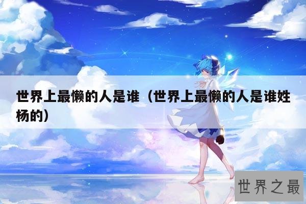 世界上最懒的人是谁(世界上最懒的人是谁姓杨的)