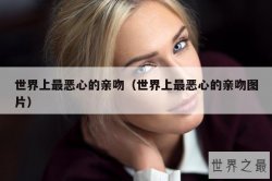 世界上最恶心的亲吻（世界上最恶心的亲吻图片）