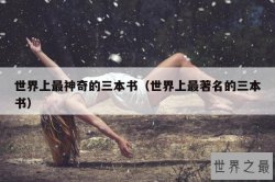 世界上最神奇的三本书（世界上最著名的三本书）