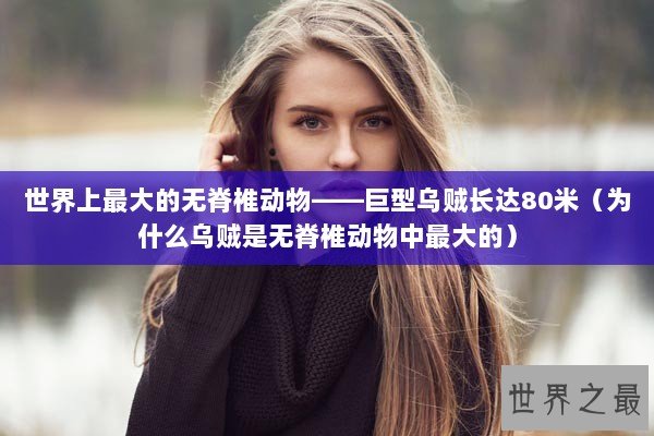 世界上最大的无脊椎动物——巨型乌贼长达80米（为什么乌贼是无脊椎动物中最大的）