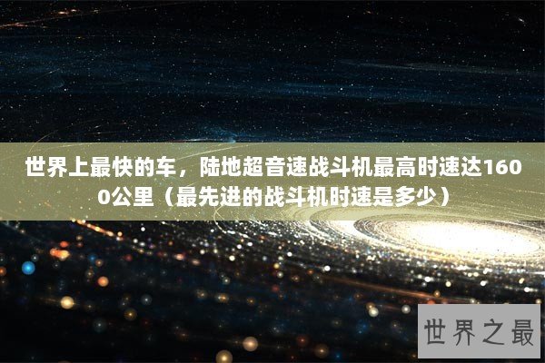 世界上最快的车，陆地超音速战斗机最高时速达1600公里（最先进的战斗机时速是多少）