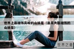 世界上最雄伟高峻的山脉是（最高大最雄伟的山脉是）