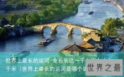 世界上最长的运河 全长长达一千七百九十七千米（世界上最长的运河是哪个运河名称）