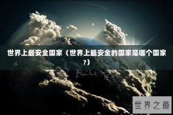 世界上最安全国家（世界上最安全的国家是哪个国家?）