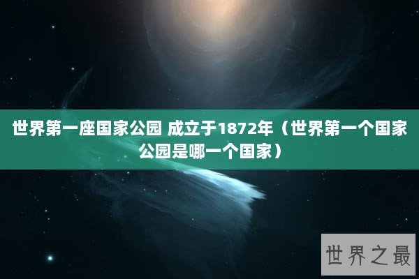 世界第一座国家公园 成立于1872年（世界第一个国家公园是哪一个国家）