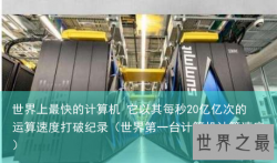 世界上最快的计算机 它以其每秒20亿亿次的运算速度打破纪录（世界第一台计算机计算速度）