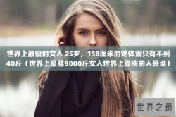 世界上最瘦的女人 25岁，158厘米的她体重只有不到40斤（世界上最胖9000斤女人世界上最瘦的人