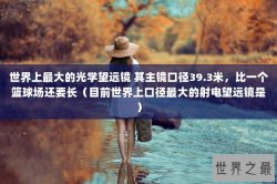 世界上最大的光学望远镜 其主镜口径39.3米，比一个篮球场还要长（目前世界上口径最大的射电