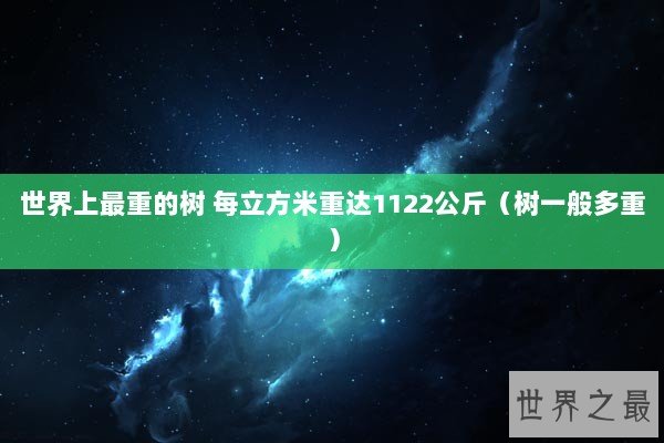 世界上最重的树 每立方米重达1122公斤（树一般多重）