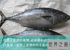 世界上最硬的食物 必须要削成薄片才能入口食用（世界上最硬的竹子是什么）