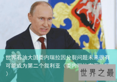 世界石油大国委内瑞拉因分裂问题未来很有可能成为第二个叙利亚（委内瑞拉有石油吗）