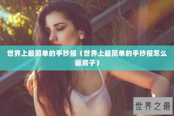 世界上最简单的手抄报（世界上最简单的手抄报怎么画房子）