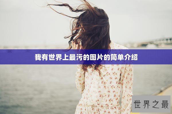 我有世界上最污的图片的简单介绍