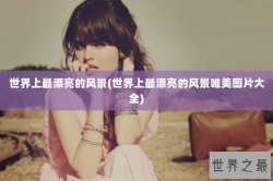 世界上最漂亮的风景(世界上最漂亮的风景唯美图片大全)