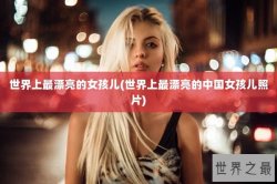 世界上最漂亮的女孩儿(世界上最漂亮的中国女孩儿照片)