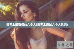 世界上最奇怪的六个人(世界上通过六个人认识)