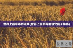 世界上最恶毒的诅咒(世界上最恶毒的诅咒断子绝孙)