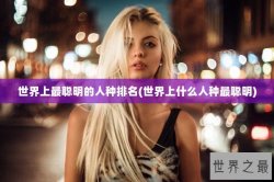 世界上最聪明的人种排名(世界上什么人种最聪明)