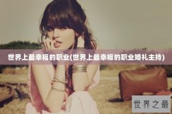 世界上最幸福的职业(世界上最幸福的职业婚礼主持)