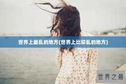 世界上最乱的地方(世界上比较乱的地方)