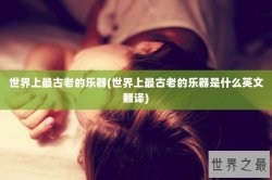 世界上最古老的乐器(世界上最古老的乐器是什么英文翻译)