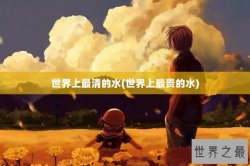 世界上最清的水(世界上最贵的水)