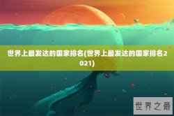 世界上最发达的国家排名(世界上最发达的国家排名2021)