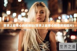 世界上最恶心的视频吐(世界上最恶心的视频和图片)