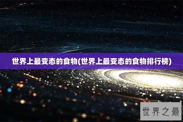 世界上最变态的食物(世界上最变态的食物排行榜)
