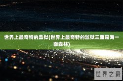 世界上最奇特的监狱(世界上最奇特的监狱三面是海一面森林)
