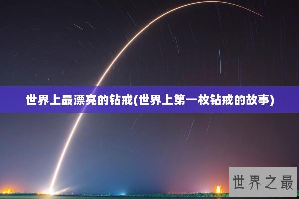 世界上最漂亮的钻戒(世界上第一枚钻戒的故事)