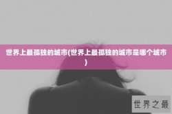 世界上最孤独的城市(世界上最孤独的城市是哪个城市)