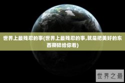 世界上最残忍的事(世界上最残忍的事,就是把美好的东西撕碎给你看)