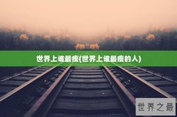 世界上谁最瘦(世界上谁最瘦的人)