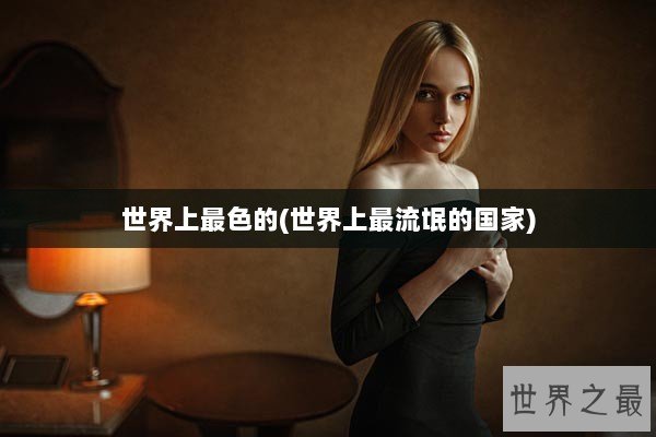 世界上最色的(世界上最流氓的国家)