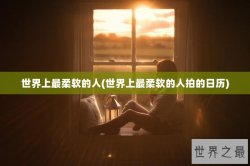 世界上最柔软的人(世界上最柔软的人拍的日历)