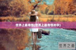 世界上最奇怪(世界上最奇怪的字)