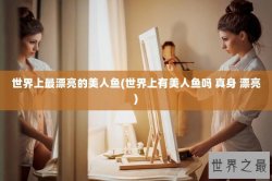 世界上最漂亮的美人鱼(世界上有美人鱼吗 真身 漂亮)
